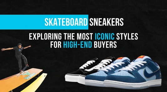 Skateboard Sneakers: Exploring the Most Iconic Styles for High-End Buyers
