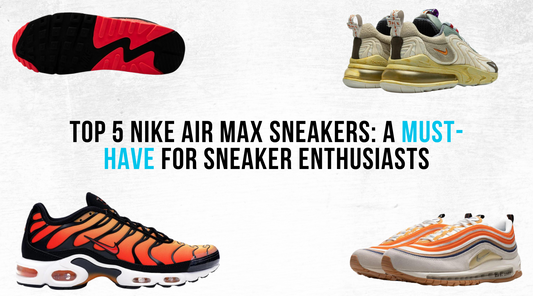 Top 5 Nike Air Max Sneakers: A Must-Have for Sneaker Enthusiasts